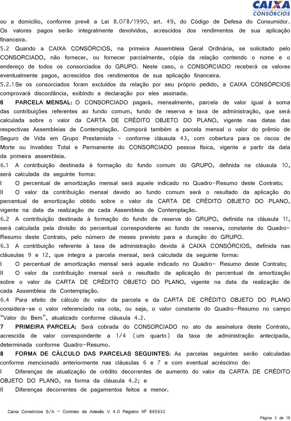 consorciados do GRUPO. Neste caso, o CONSORCIADO receberá os valores eventualmente pagos, acrescidos dos rendimentos de sua aplicação financeira. 5.2.