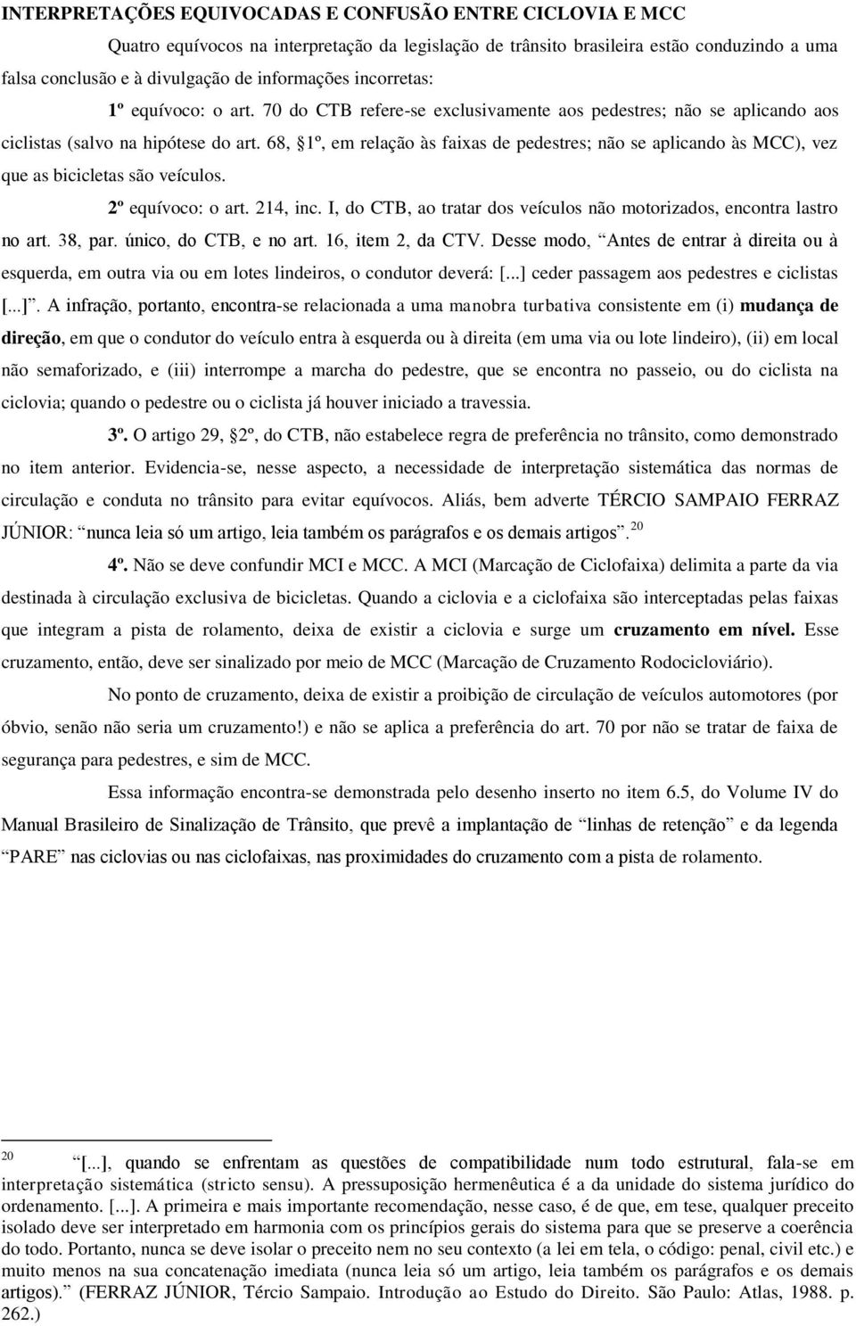 68, 1º, em relação às faixas de pedestres; não se aplicando às MCC), vez que as bicicletas são veículos. 2º equívoco: o art. 214, inc.