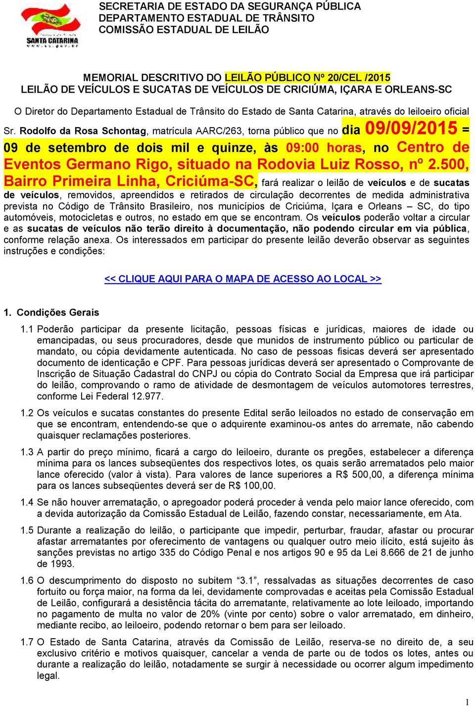 Rodolfo da Rosa Schontag, matrícula AARC/263, torna público que no dia 09/09/2015 = 09 de setembro de dois mil e quinze, às 09:00 horas, no Centro de Eventos Germano Rigo, situado na Rodovia Luiz