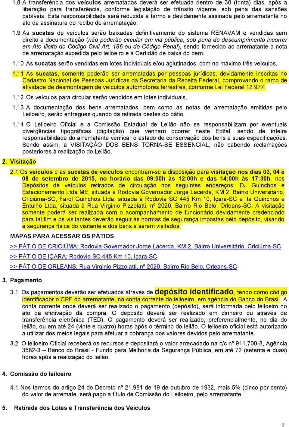 9 As sucatas de veículos serão baixadas definitivamente do sistema RENAVAM e vendidas sem direito a documentação (não poderão circular em via pública, sob pena do descumprimento incorrer em Ato