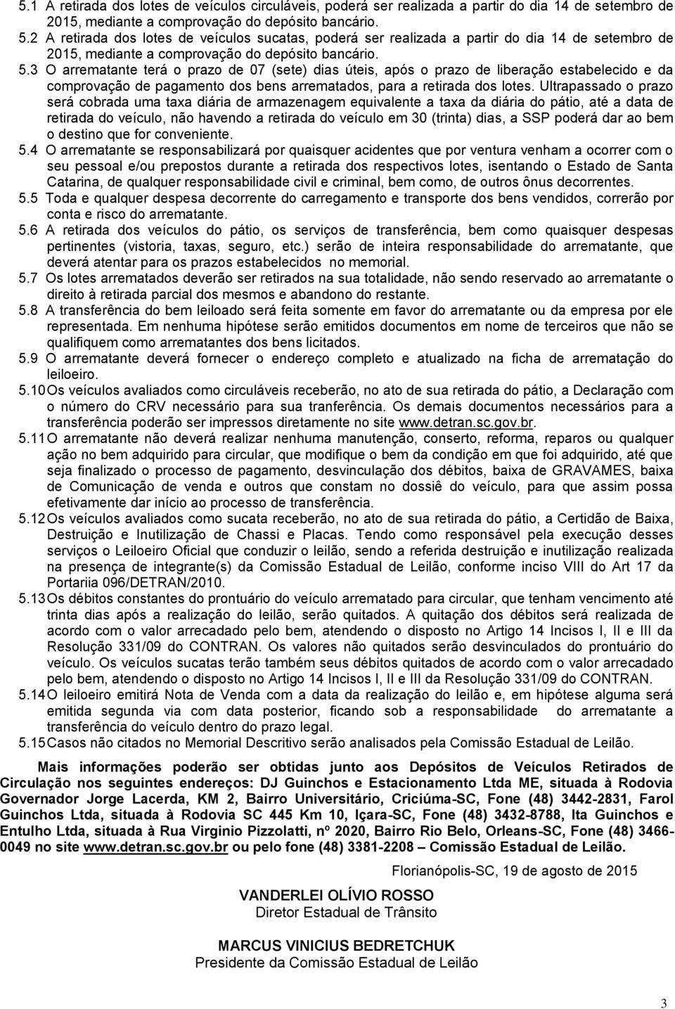 3 O arrematante terá o prazo de 07 (sete) dias úteis, após o prazo de liberação estabelecido e da comprovação de pagamento dos bens arrematados, para a retirada dos lotes.