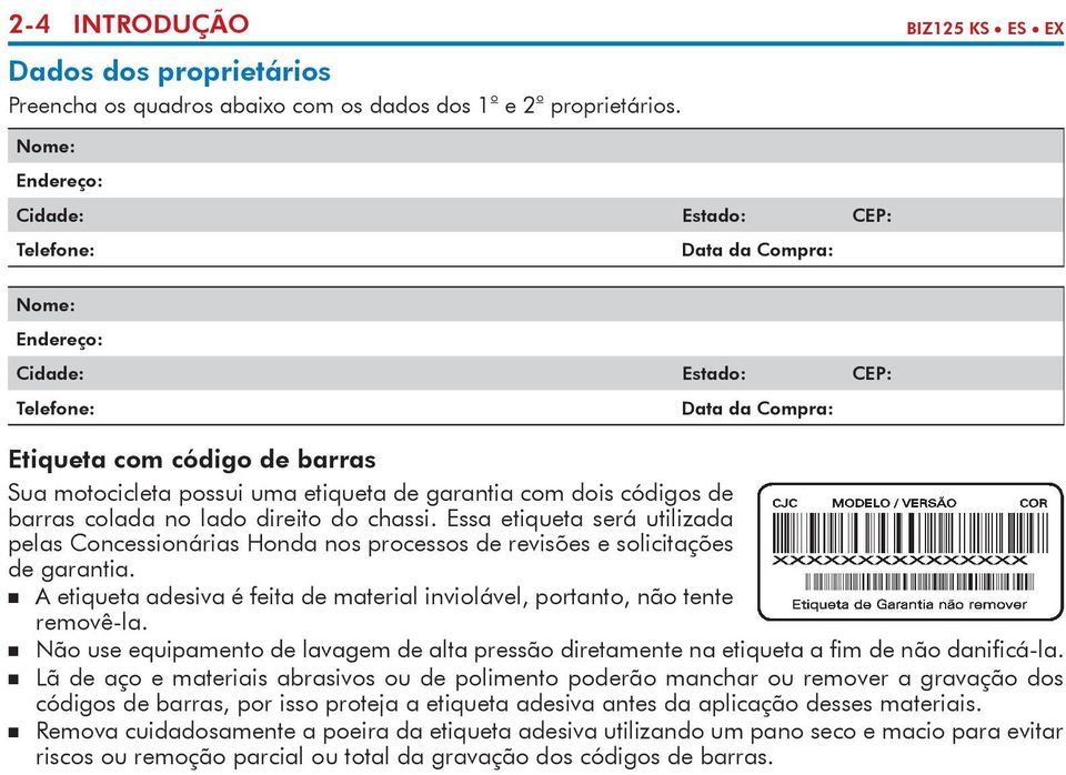 garantia com dois códigos de barras colada no lado direito do chassi. Essa etiqueta será utilizada pelas Concessionárias Honda nos processos de revisões e solicitações de garantia.