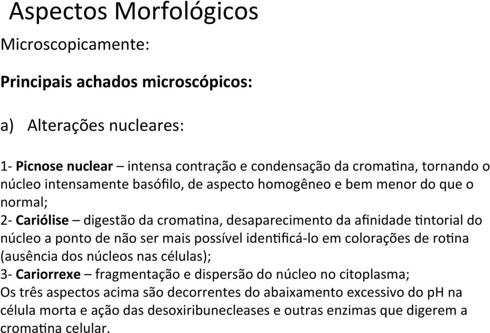 núcleo a ponto de não ser mais possível iden0ficá- lo em colorações de ro0na (ausência dos núcleos nas células); 3- Cariorrexe fragmentação e dispersão do núcleo no