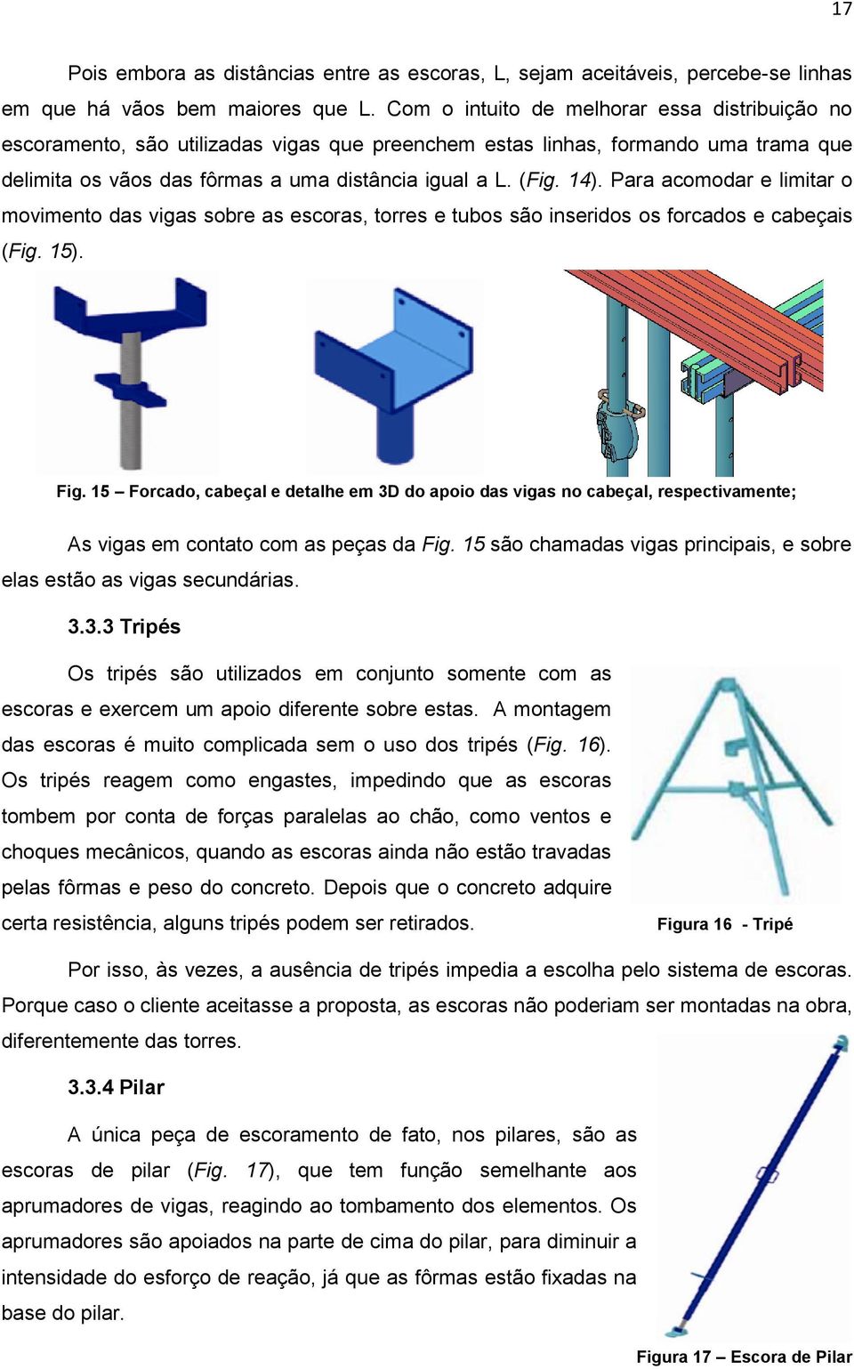 Para acomodar e limitar o movimento das vigas sobre as escoras, torres e tubos são inseridos os forcados e cabeçais (Fig. 15). Fig.