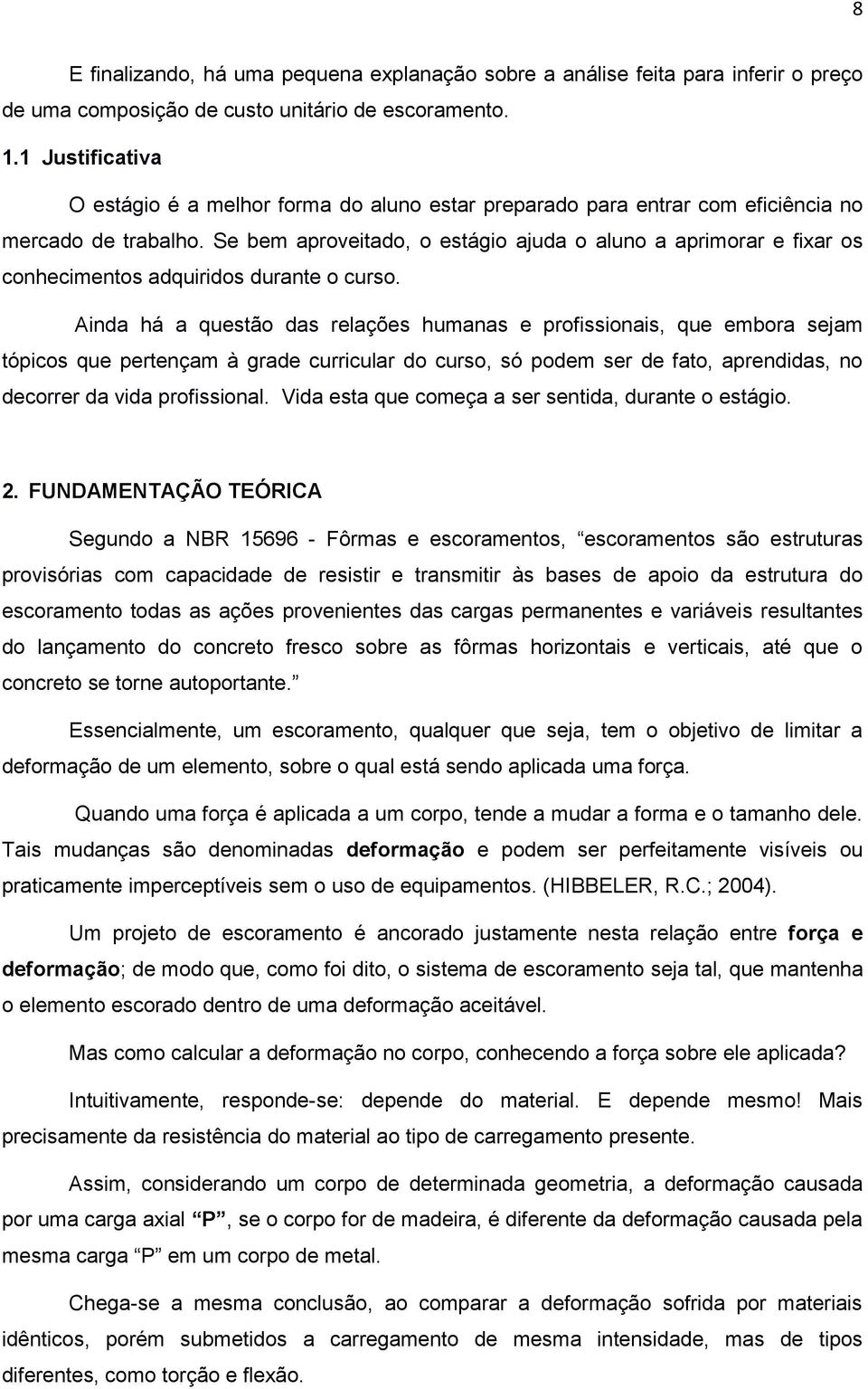 Se bem aproveitado, o estágio ajuda o aluno a aprimorar e fixar os conhecimentos adquiridos durante o curso.