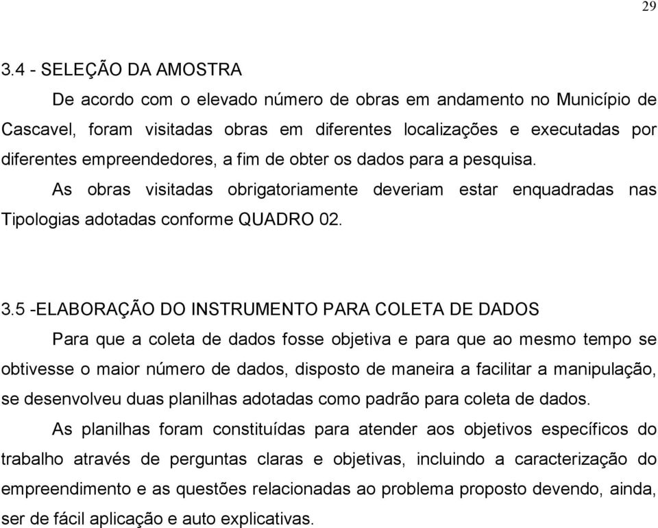 5 -ELABORAÇÃO DO INSTRUMENTO PARA COLETA DE DADOS Para que a coleta de dados fosse objetiva e para que ao mesmo tempo se obtivesse o maior número de dados, disposto de maneira a facilitar a