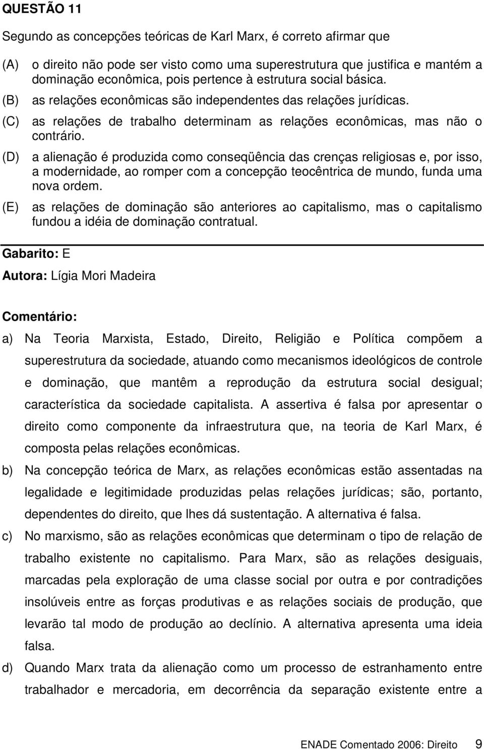 (D) a alienação é produzida como conseqüência das crenças religiosas e, por isso, a modernidade, ao romper com a concepção teocêntrica de mundo, funda uma nova ordem.