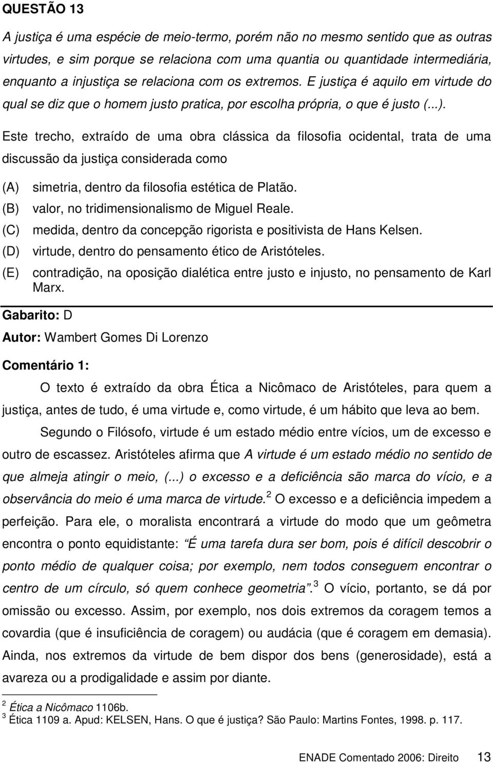 Este trecho, extraído de uma obra clássica da filosofia ocidental, trata de uma discussão da justiça considerada como (A) simetria, dentro da filosofia estética de Platão.