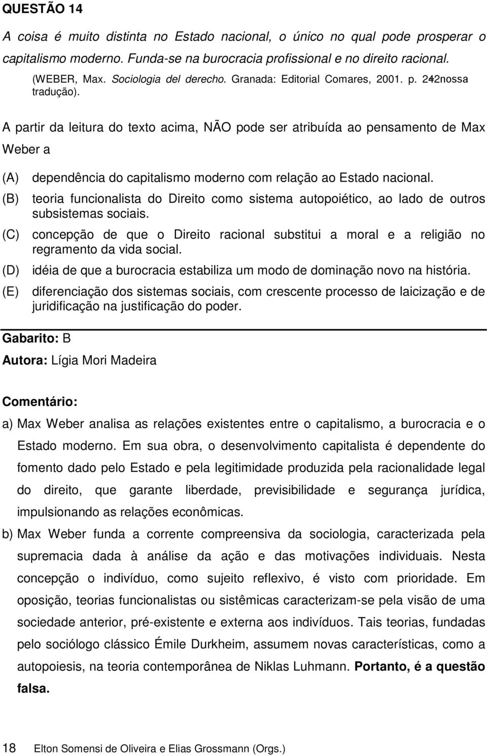 A partir da leitura do texto acima, NÃO pode ser atribuída ao pensamento de Max Weber a (A) (B) dependência do capitalismo moderno com relação ao Estado nacional.