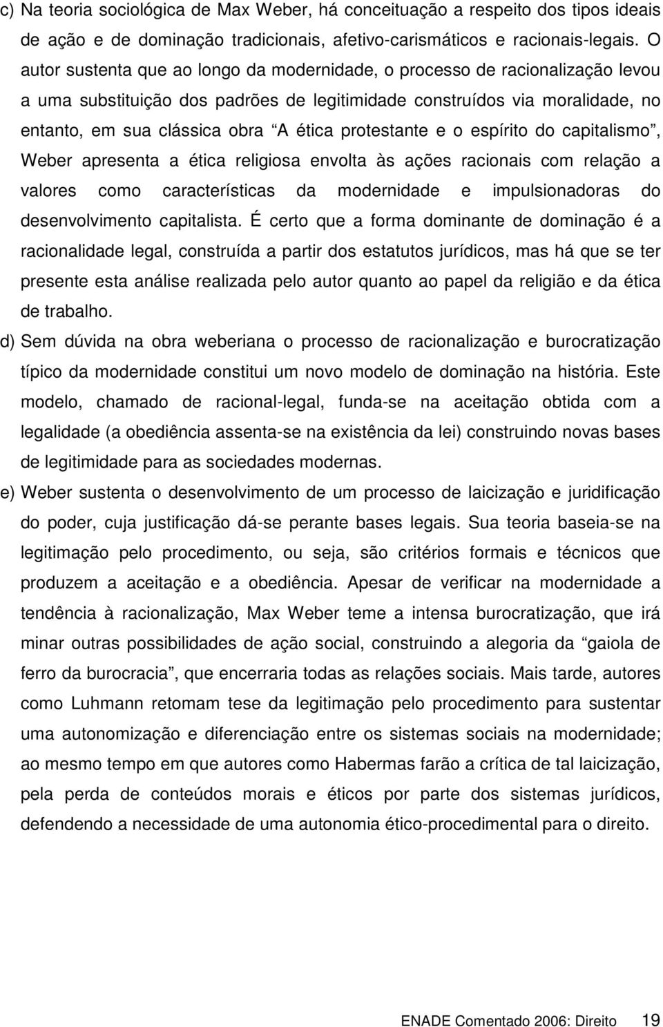 protestante e o espírito do capitalismo, Weber apresenta a ética religiosa envolta às ações racionais com relação a valores como características da modernidade e impulsionadoras do desenvolvimento