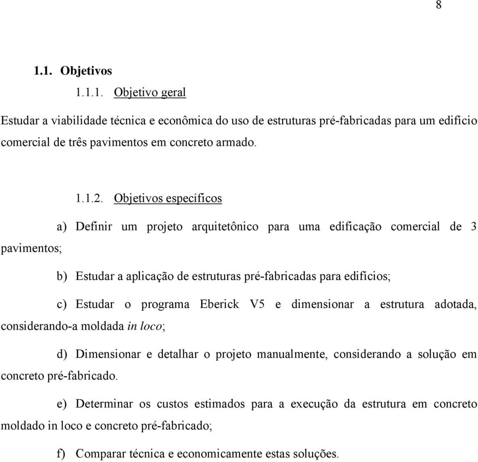 Objetivos específicos a) Definir um projeto arquitetônico para uma edificação comercial de 3 pavimentos; b) Estudar a aplicação de estruturas pré-fabricadas para edifícios; c)