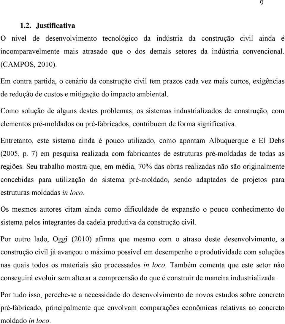 Como solução de alguns destes problemas, os sistemas industrializados de construção, com elementos pré-moldados ou pré-fabricados, contribuem de forma significativa.