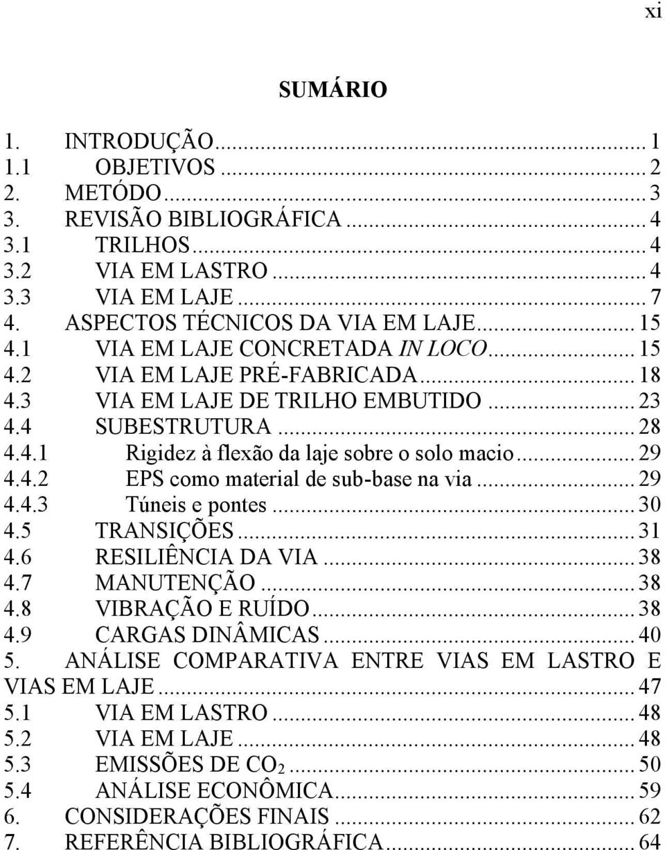 .. 29 4.4.3 Túneis e pontes... 30 4.5 TRANSIÇÕES... 31 4.6 RESILIÊNCIA DA VIA... 38 4.7 MANUTENÇÃO... 38 4.8 VIBRAÇÃO E RUÍDO... 38 4.9 CARGAS DINÂMICAS... 40 5.