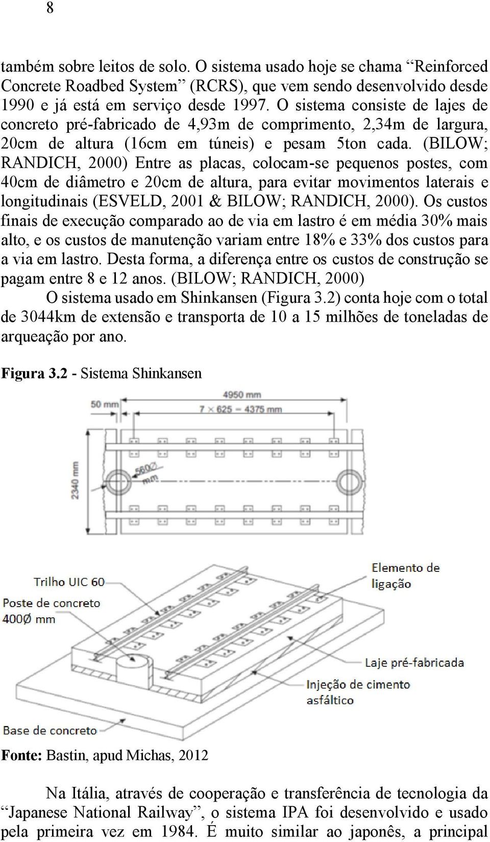 (BILOW; RANDICH, 2000) Entre as placas, colocam-se pequenos postes, com 40cm de diâmetro e 20cm de altura, para evitar movimentos laterais e longitudinais (ESVELD, 2001 & BILOW; RANDICH, 2000).