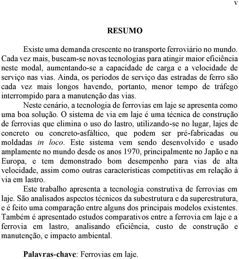 Ainda, os períodos de serviço das estradas de ferro são cada vez mais longos havendo, portanto, menor tempo de tráfego interrompido para a manutenção das vias.