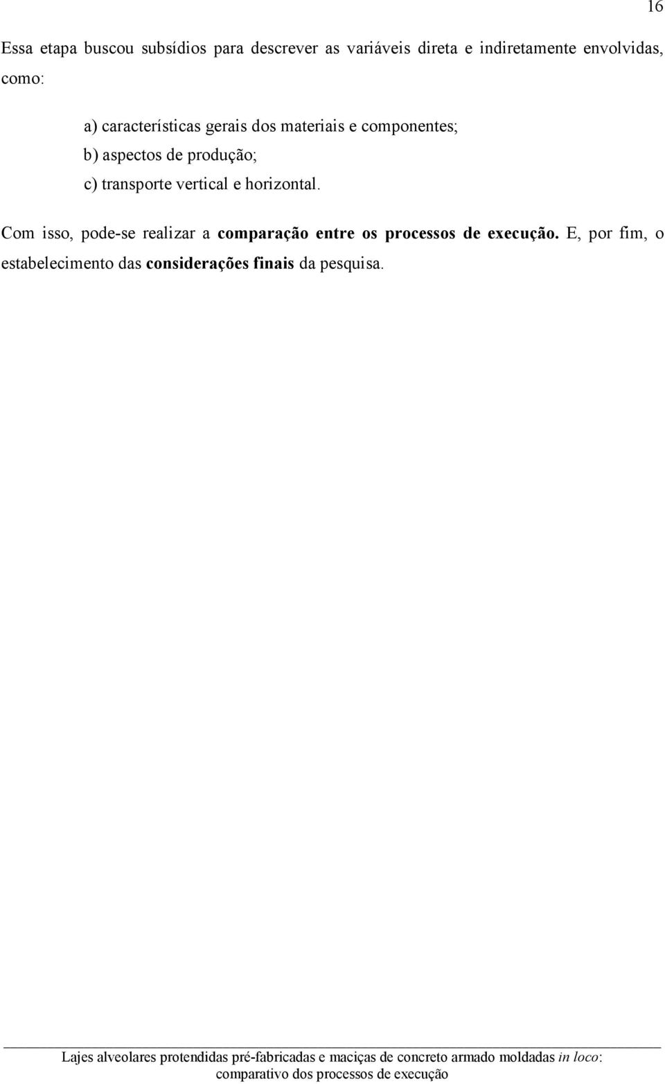 Com isso, pode-se realizar a comparação entre os processos de execução.