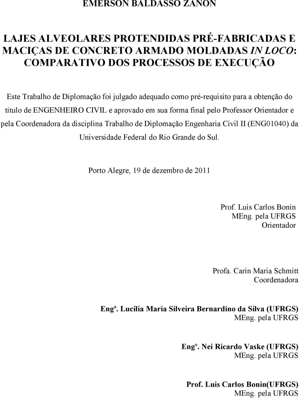 Diplomação Engenharia Civil II (ENG01040) da Universidade Federal do Rio Grande do Sul. Porto Alegre, 19 de dezembro de 2011 Prof. Luis Carlos Bonin MEng. pela UFRGS Orientador Profa.