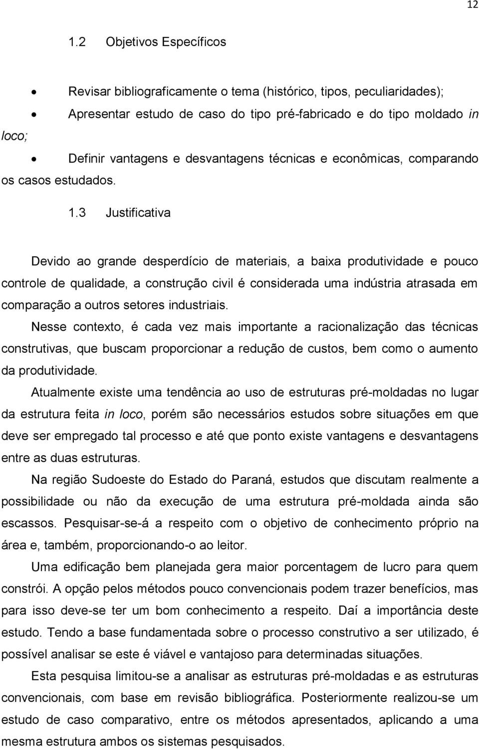 3 Justificativa Devido ao grande desperdício de materiais, a baixa produtividade e pouco controle de qualidade, a construção civil é considerada uma indústria atrasada em comparação a outros setores