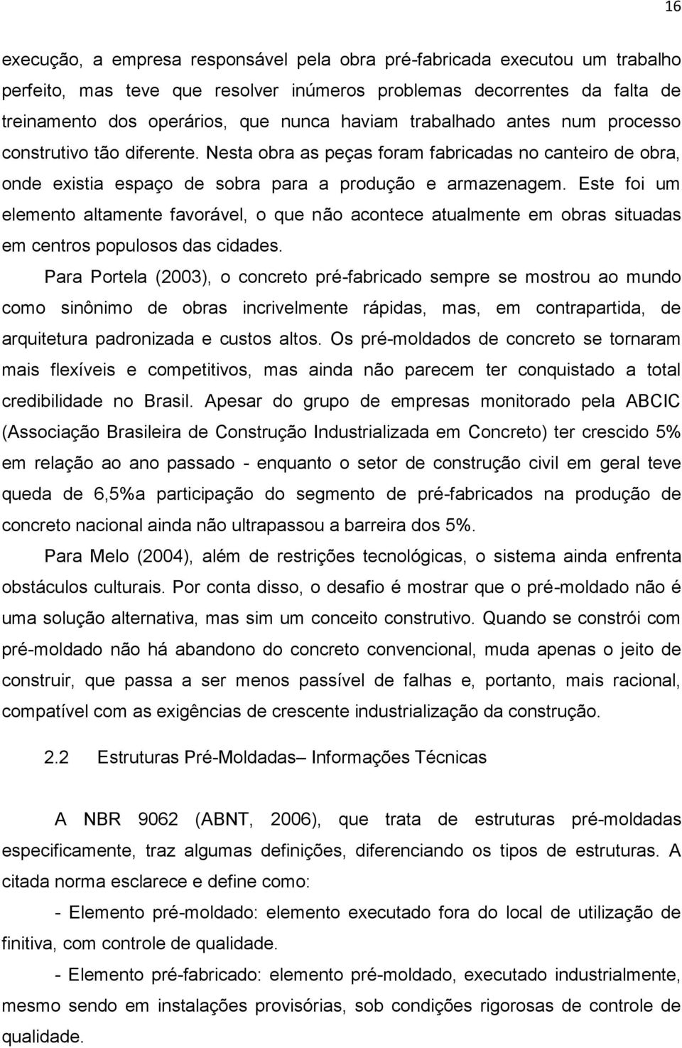 Este foi um elemento altamente favorável, o que não acontece atualmente em obras situadas em centros populosos das cidades.