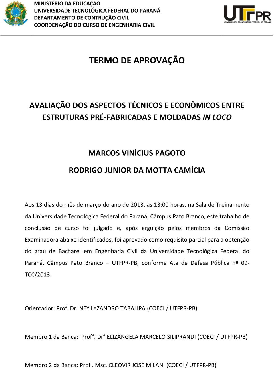 da Universidade Tecnológica Federal do Paraná, Câmpus Pato Branco, este trabalho de conclusão de curso foi julgado e, após argüição pelos membros da Comissão Examinadora abaixo identificados, foi