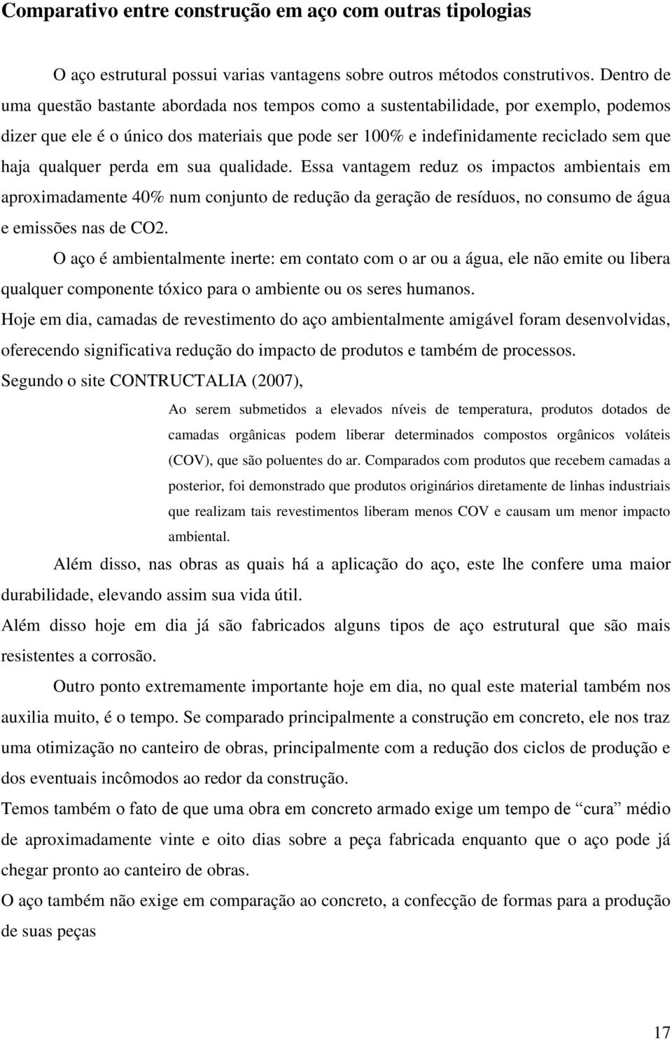 qualquer perda em sua qualidade. Essa vantagem reduz os impactos ambientais em aproximadamente 40% num conjunto de redução da geração de resíduos, no consumo de água e emissões nas de CO2.