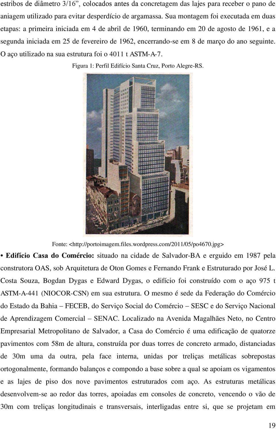 do ano seguinte. O aço utilizado na sua estrutura foi o 4011 t ASTM-A-7. Figura 1: Perfil Edifício Santa Cruz, Porto Alegre-RS. Fonte: <http://portoimagem.files.wordpress.com/2011/05/po4670.