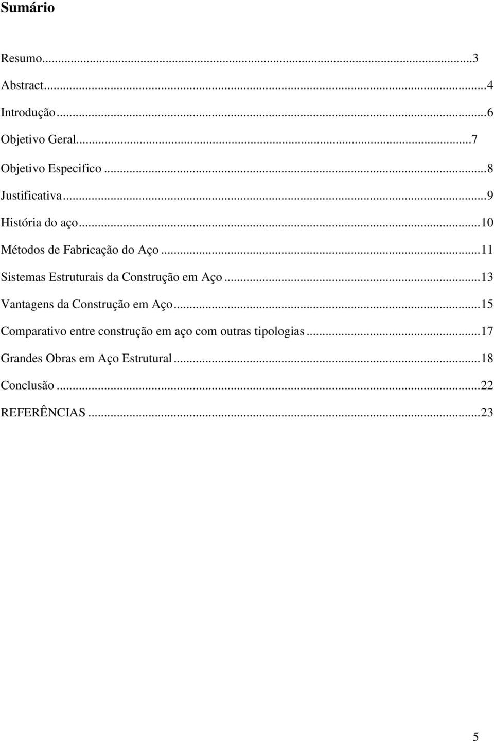 .. 11 Sistemas Estruturais da Construção em Aço... 13 Vantagens da Construção em Aço.