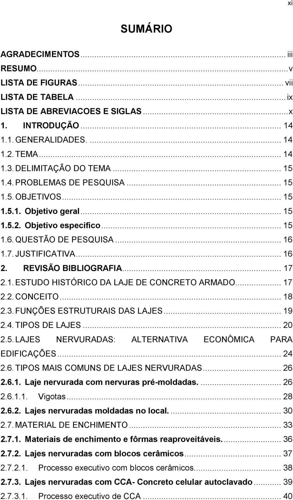 REVISÃO BIBLIOGRAFIA... 17 2.1. ESTUDO HISTÓRICO DA LAJE DE CONCRETO ARMADO... 17 2.2. CONCEITO... 18 2.3. FUNÇÕES ESTRUTURAIS DAS LAJES... 19 2.4. TIPOS DE LAJES... 20 2.5.