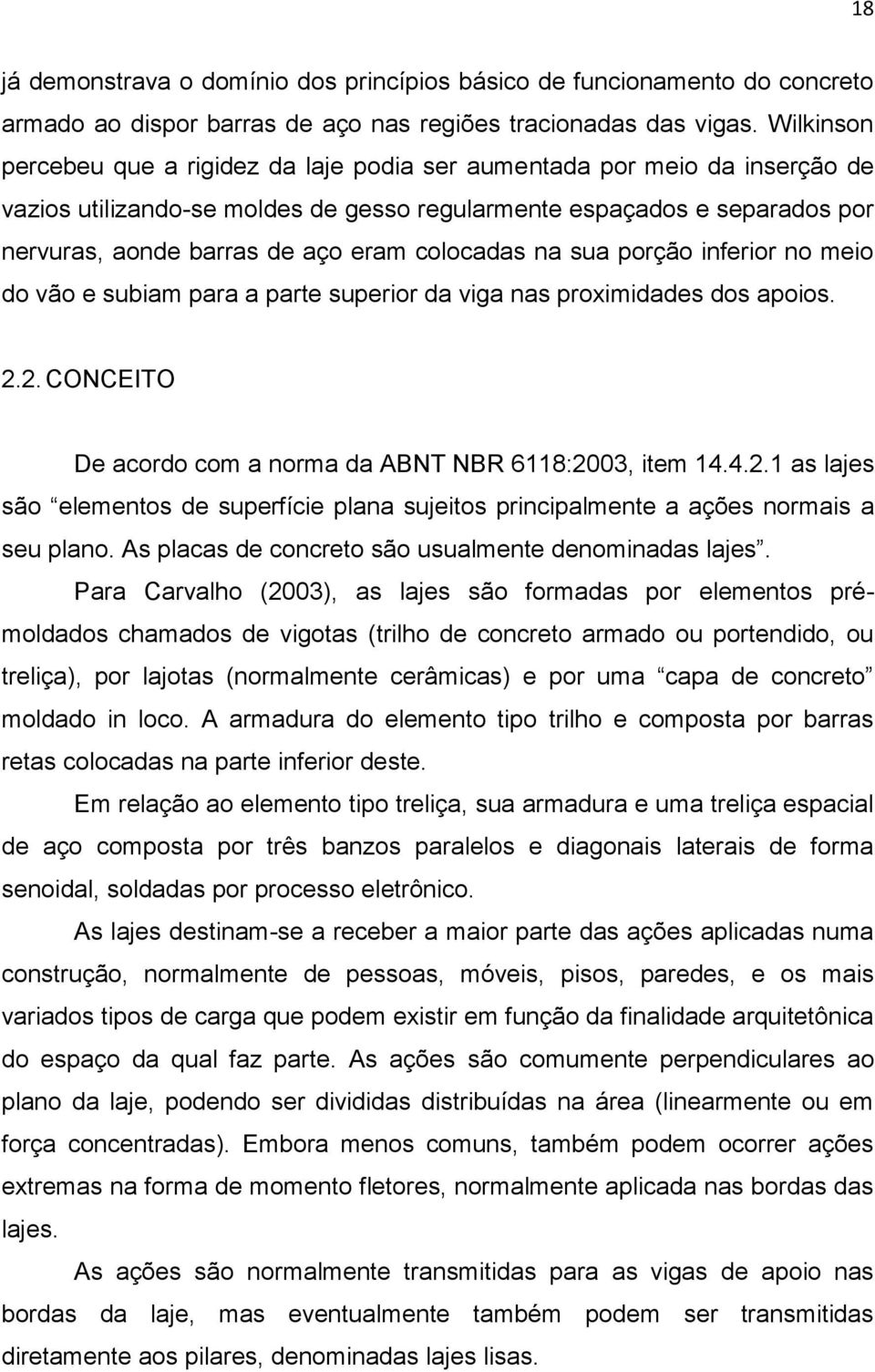 colocadas na sua porção inferior no meio do vão e subiam para a parte superior da viga nas proximidades dos apoios. 2.