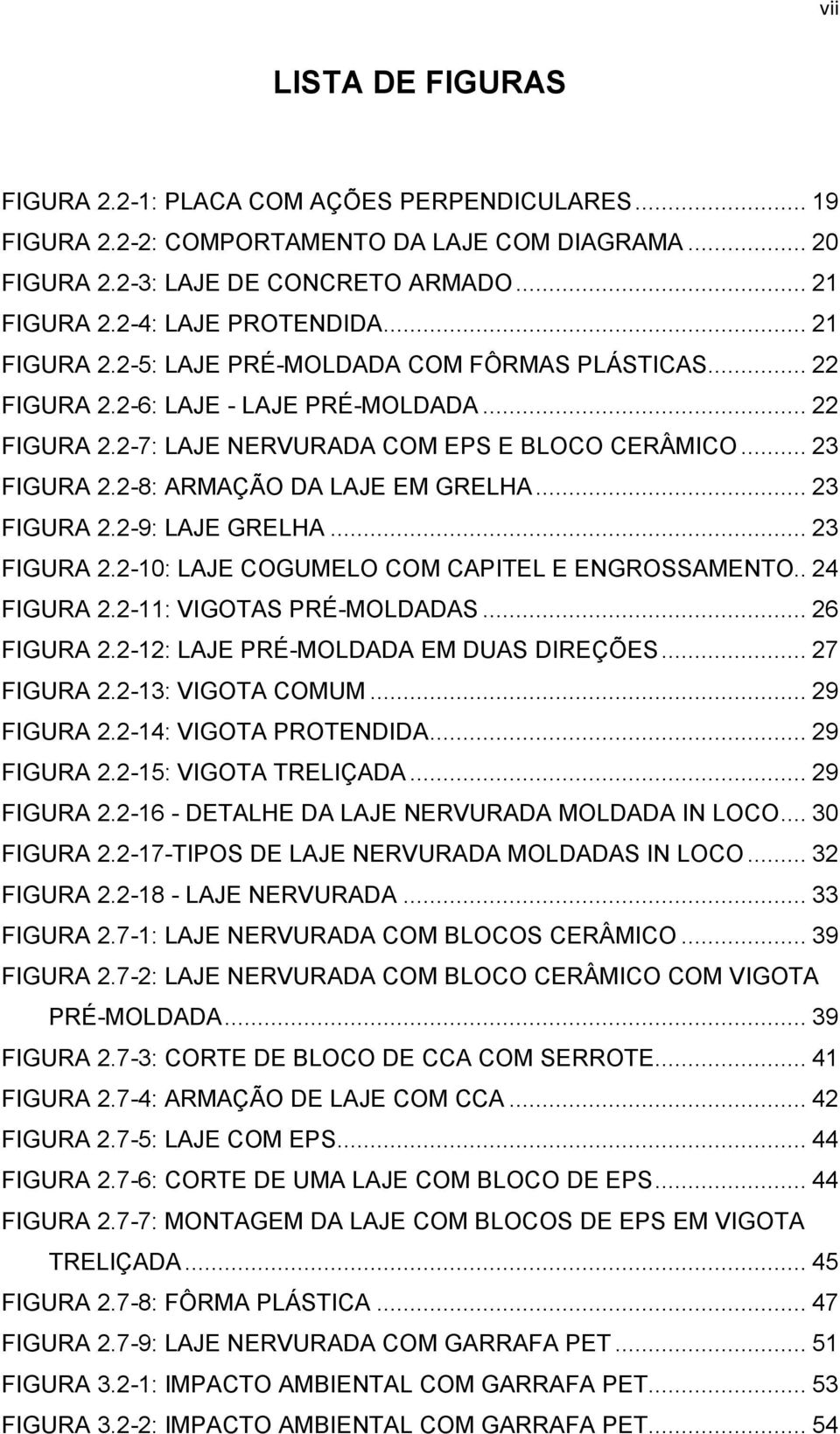 2-8: ARMAÇÃO DA LAJE EM GRELHA... 23 FIGURA 2.2-9: LAJE GRELHA... 23 FIGURA 2.2-10: LAJE COGUMELO COM CAPITEL E ENGROSSAMENTO.. 24 FIGURA 2.2-11: VIGOTAS PRÉ-MOLDADAS... 26 FIGURA 2.