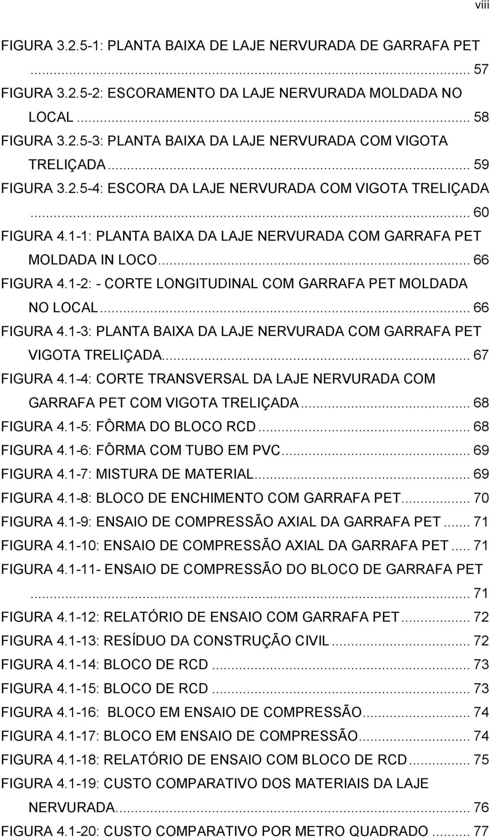 1-2: - CORTE LONGITUDINAL COM GARRAFA PET MOLDADA NO LOCAL... 66 FIGURA 4.1-3: PLANTA BAIXA DA LAJE NERVURADA COM GARRAFA PET VIGOTA TRELIÇADA... 67 FIGURA 4.