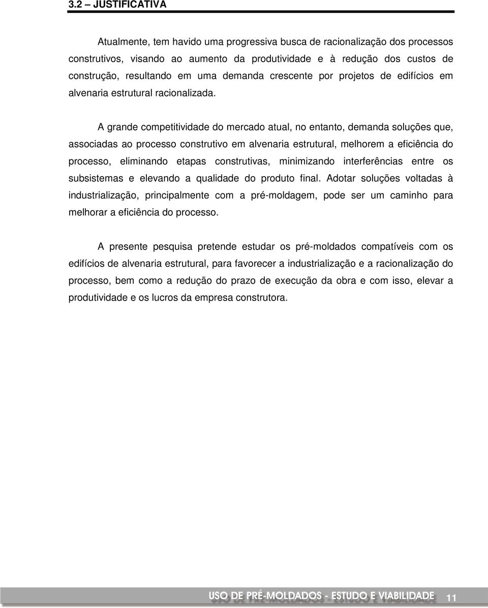 A grande competitividade do mercado atual, no entanto, demanda soluções que, associadas ao processo construtivo em alvenaria estrutural, melhorem a eficiência do processo, eliminando etapas