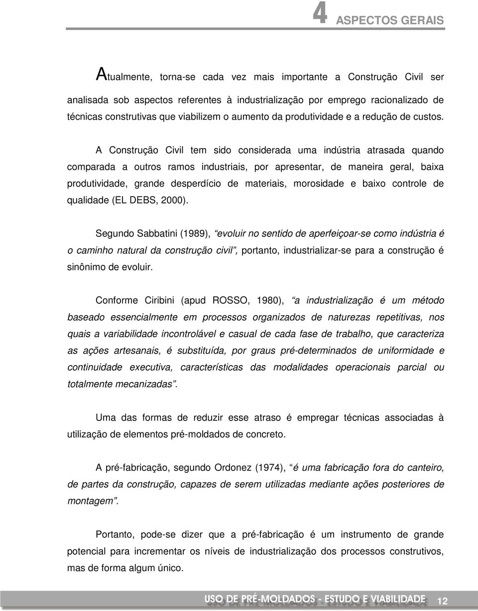 A Construção Civil tem sido considerada uma indústria atrasada quando comparada a outros ramos industriais, por apresentar, de maneira geral, baixa produtividade, grande desperdício de materiais,