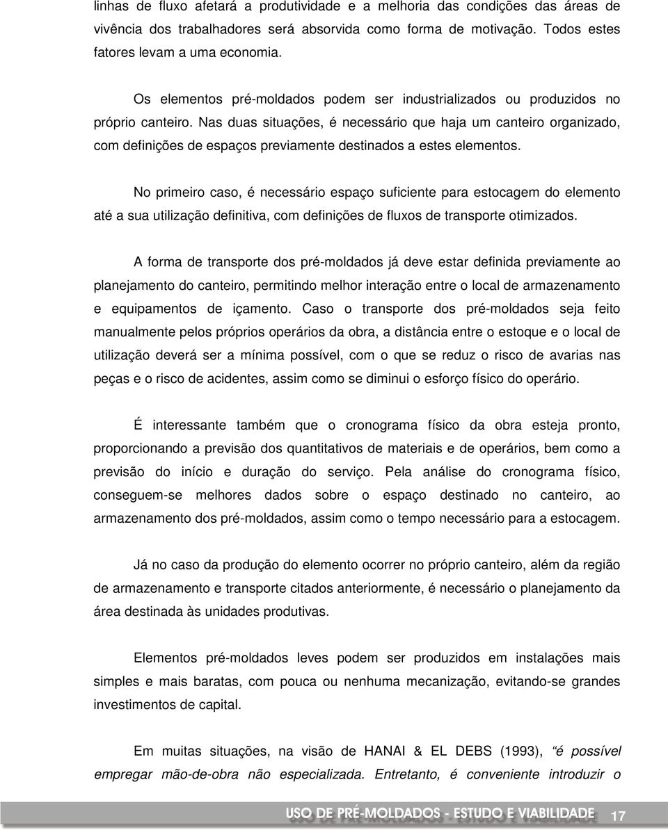 Nas duas situações, é necessário que haja um canteiro organizado, com definições de espaços previamente destinados a estes elementos.