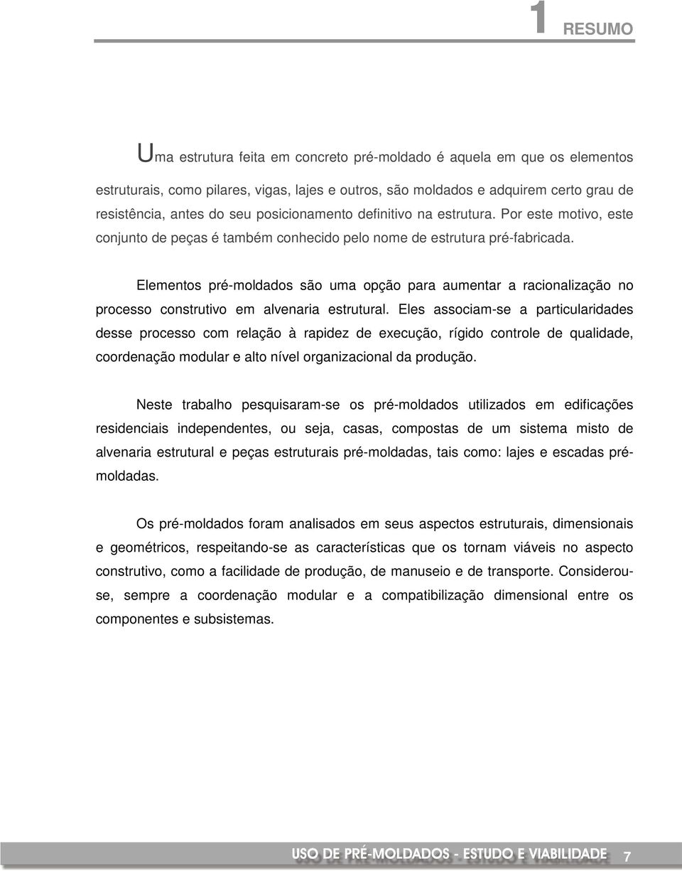 Elementos pré-moldados são uma opção para aumentar a racionalização no processo construtivo em alvenaria estrutural.