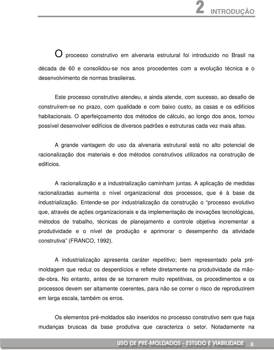 O aperfeiçoamento dos métodos de cálculo, ao longo dos anos, tornou possível desenvolver edifícios de diversos padrões e estruturas cada vez mais altas.