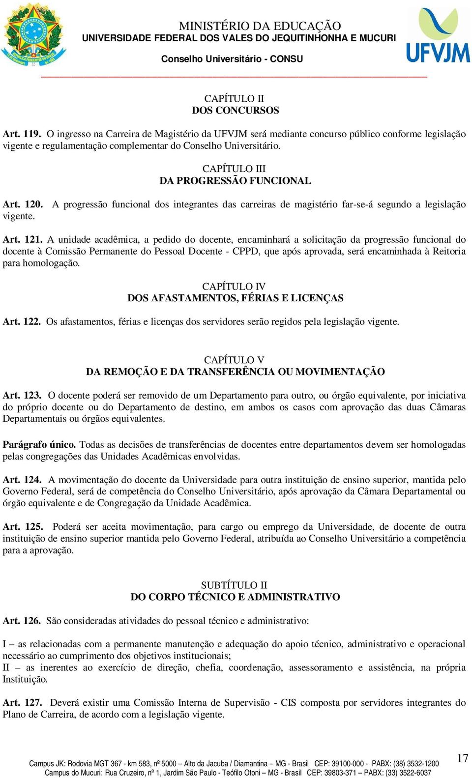 A unidade acadêmica, a pedido do docente, encaminhará a solicitação da progressão funcional do docente à Comissão Permanente do Pessoal Docente - CPPD, que após aprovada, será encaminhada à Reitoria