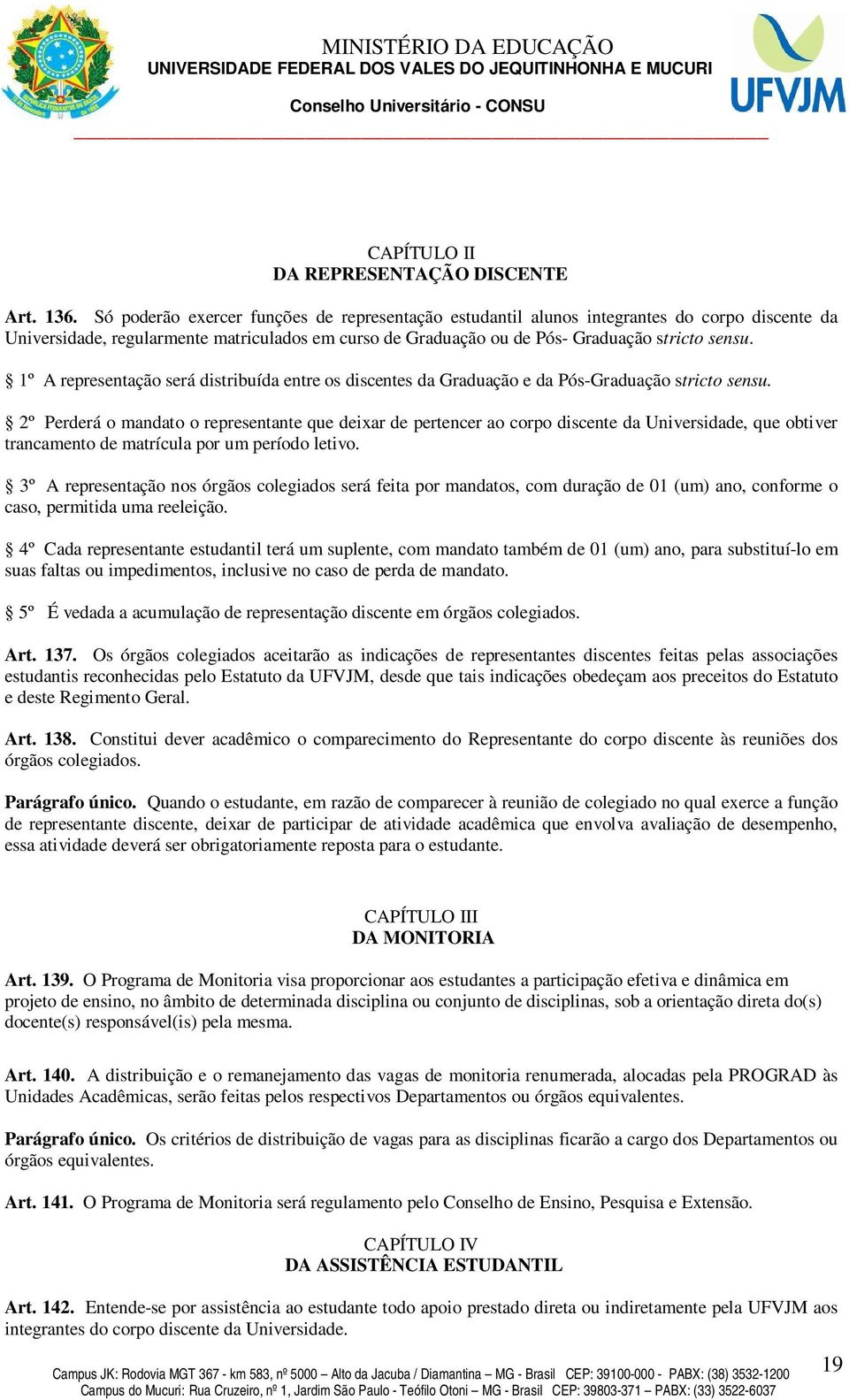 1º A representação será distribuída entre os discentes da Graduação e da Pós-Graduação stricto sensu.