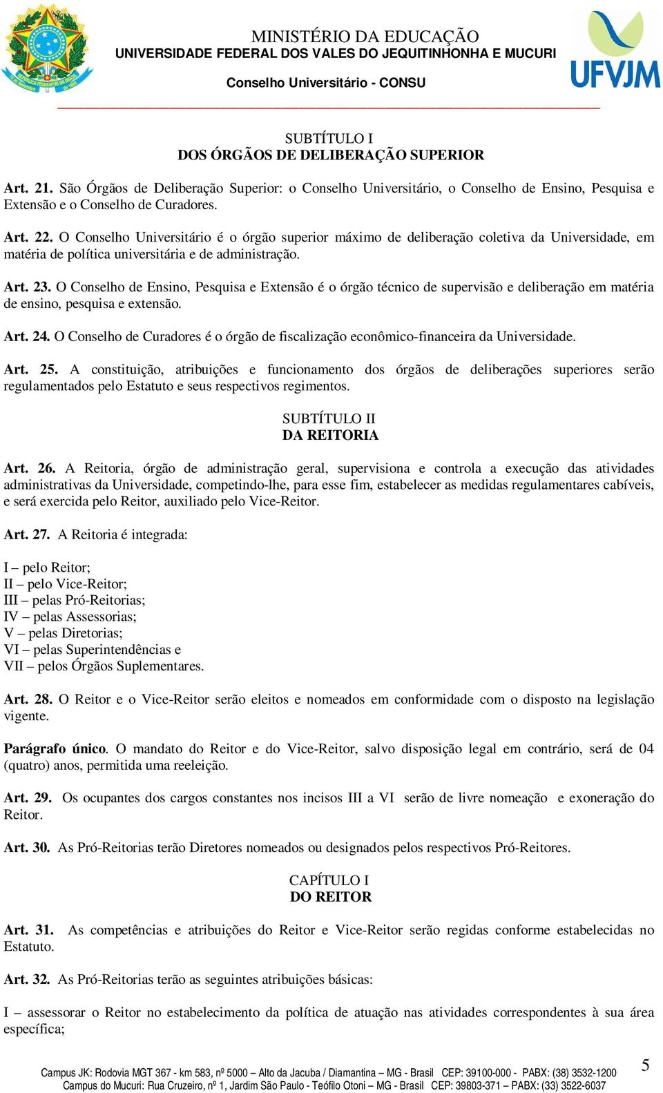 O Conselho de Ensino, Pesquisa e Extensão é o órgão técnico de supervisão e deliberação em matéria de ensino, pesquisa e extensão. Art. 24.