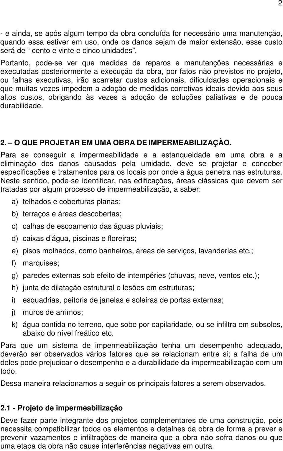 adicionais, dificuldades operacionais e que muitas vezes impedem a adoção de medidas corretivas ideais devido aos seus altos custos, obrigando às vezes a adoção de soluções paliativas e de pouca