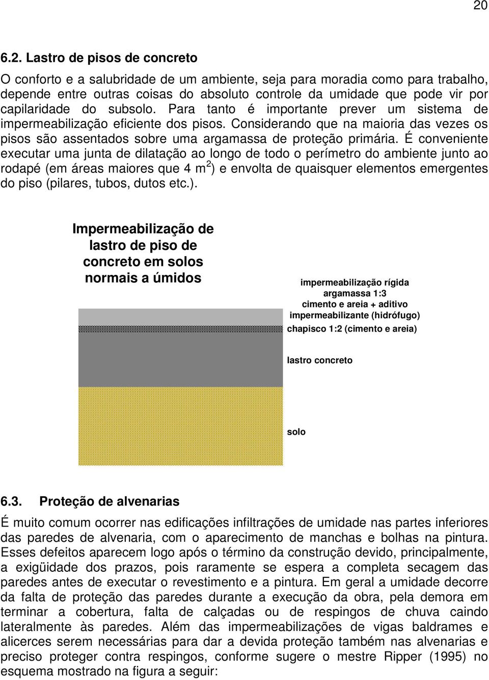 Considerando que na maioria das vezes os pisos são assentados sobre uma argamassa de proteção primária.