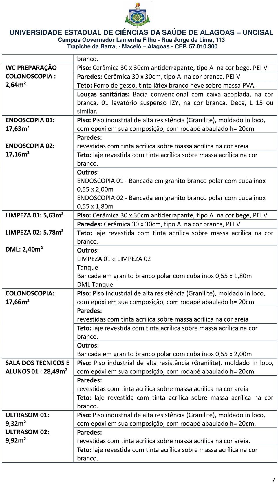 abaulado h= 20cm revestidas com tinta acrílica sobre massa acrílica na cor areia Outros: ENDOSCOPIA 01 - Bancada em granito branco polar com cuba inox 0,55 x 2,00m ENDOSCOPIA 02 - Bancada em granito