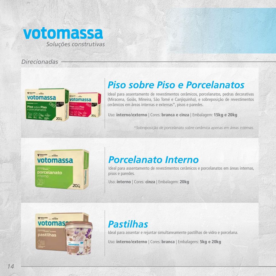 Uso: interno/externo Cores: branca e cinza Embalagem: 15kg e 20kg *Sobreposição de porcelanato sobre cerâmica apenas em áreas internas.