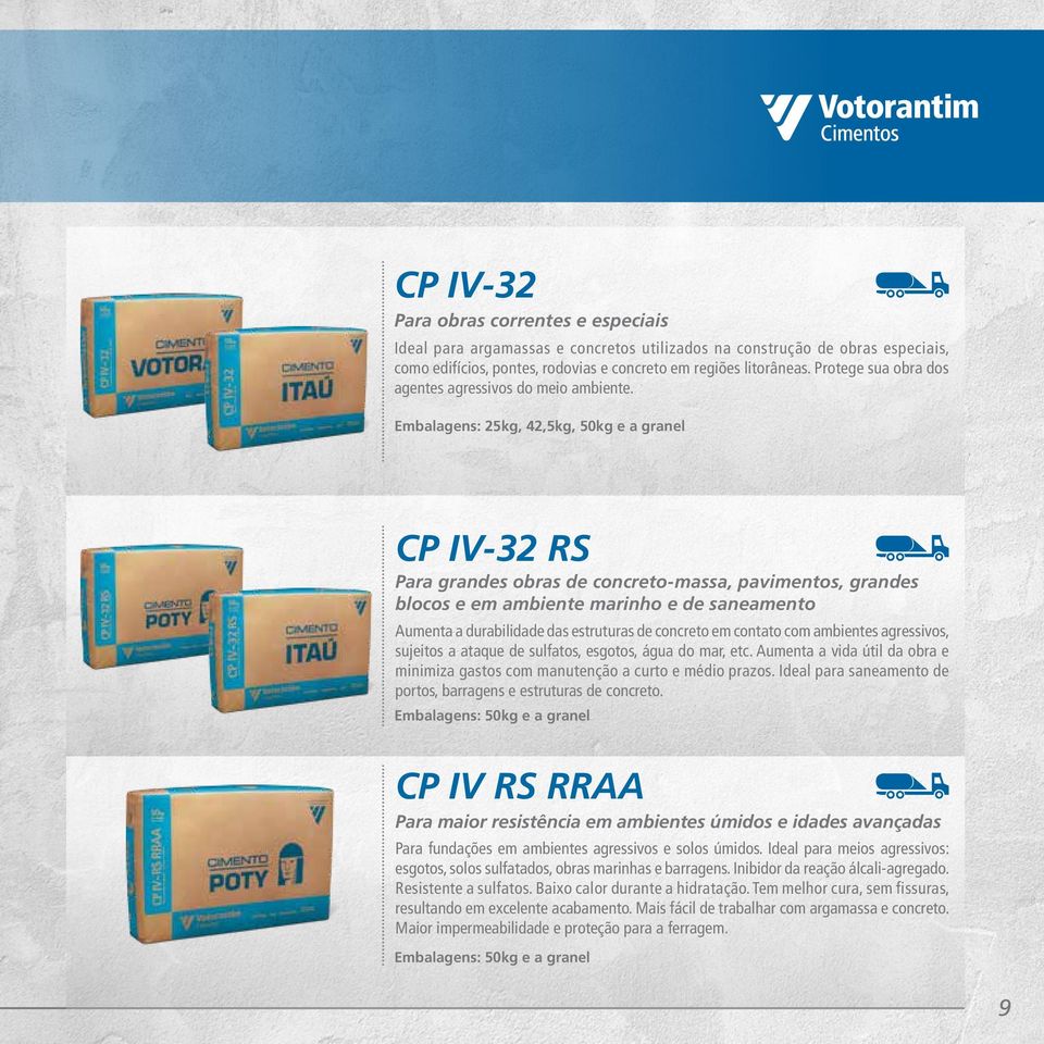 Embalagens: 25kg, 42,5kg, 50kg e a granel CP IV-32 RS Para grandes obras de concreto-massa, pavimentos, grandes blocos e em ambiente marinho e de saneamento Aumenta a durabilidade das estruturas de