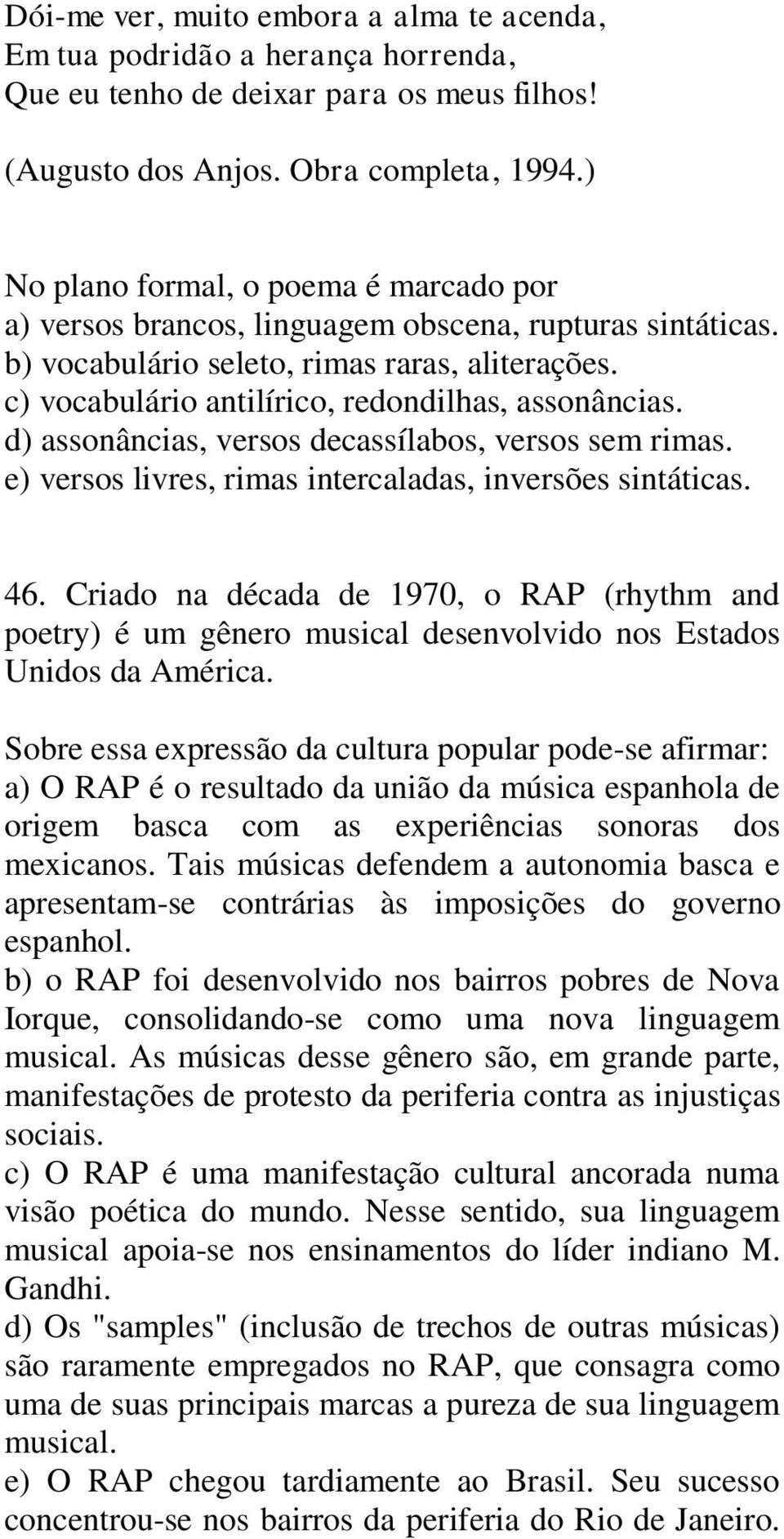 c) vocabulário antilírico, redondilhas, assonâncias. d) assonâncias, versos decassílabos, versos sem rimas. e) versos livres, rimas intercaladas, inversões sintáticas. 46.