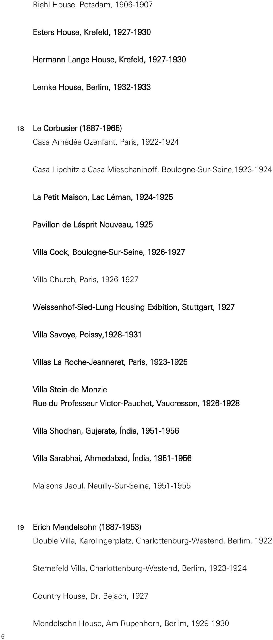 Church, Paris, 1926-1927 Weissenhof-Sied-Lung Housing Exibition, Stuttgart, 1927 Villa Savoye, Poissy,1928-1931 Villas La Roche-Jeanneret, Paris, 1923-1925 Villa Stein-de Monzie Rue du Professeur