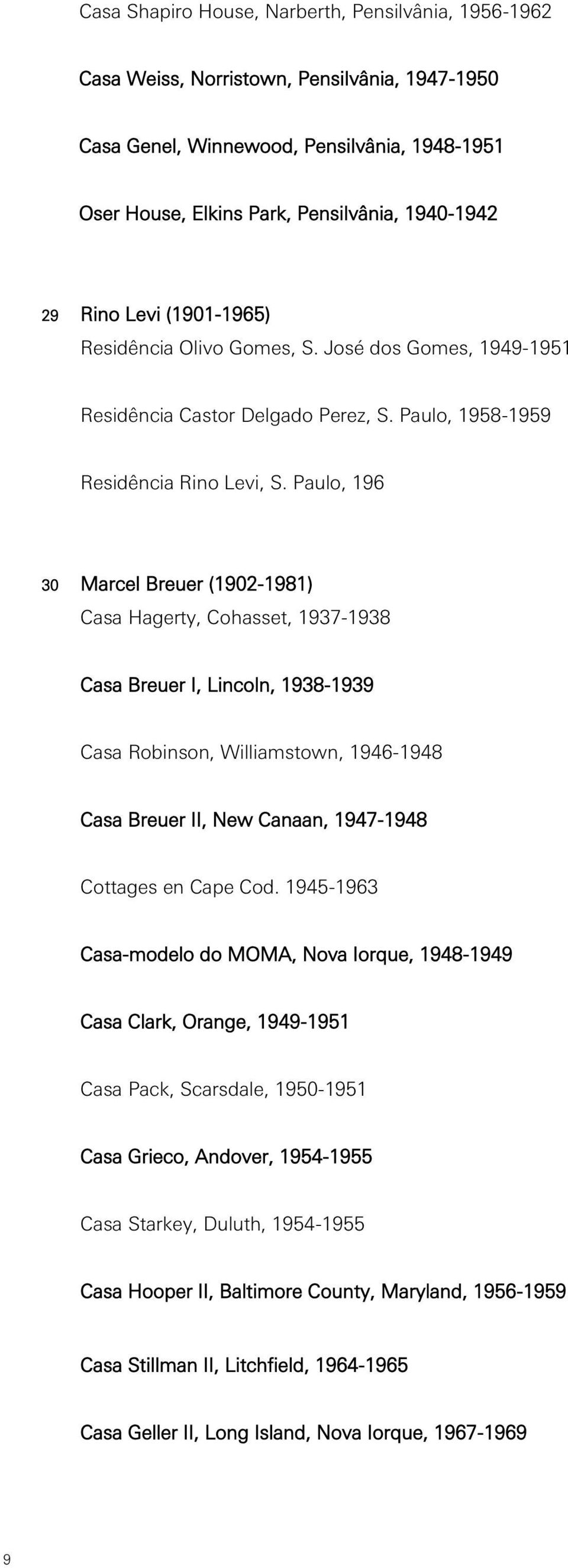 Paulo, 196 30 Marcel Breuer (1902-1981) Casa Hagerty, Cohasset, 1937-1938 Casa Breuer I, Lincoln, 1938-1939 Casa Robinson, Williamstown, 1946-1948 Casa Breuer II, New Canaan, 1947-1948 Cottages en