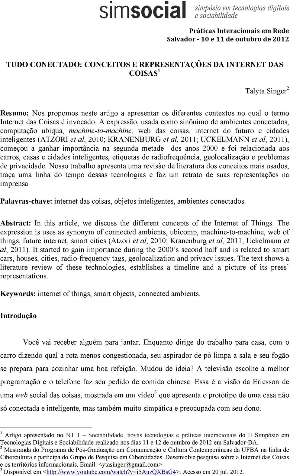 A expressão, usada como sinônimo de ambientes conectados, computação ubíqua, machine-to-machine, web das coisas, internet do futuro e cidades inteligentes (ATZORI et al, 2010; KRANENBURG et al, 2011;