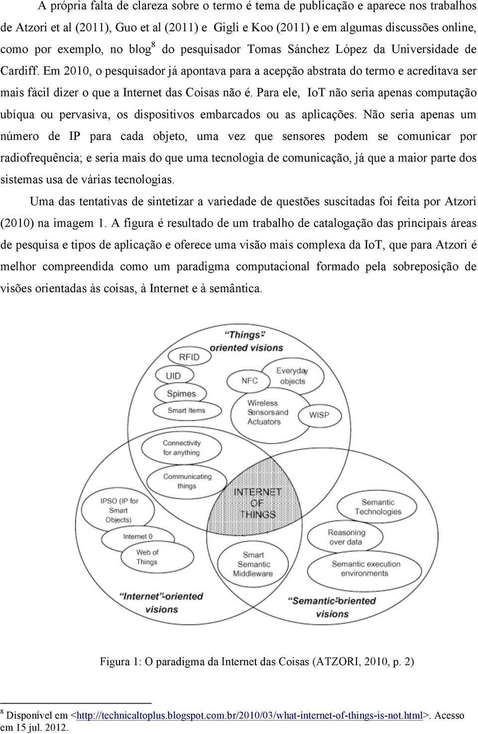 Em 2010, o pesquisador já apontava para a acepção abstrata do termo e acreditava ser mais fácil dizer o que a Internet das Coisas não é.