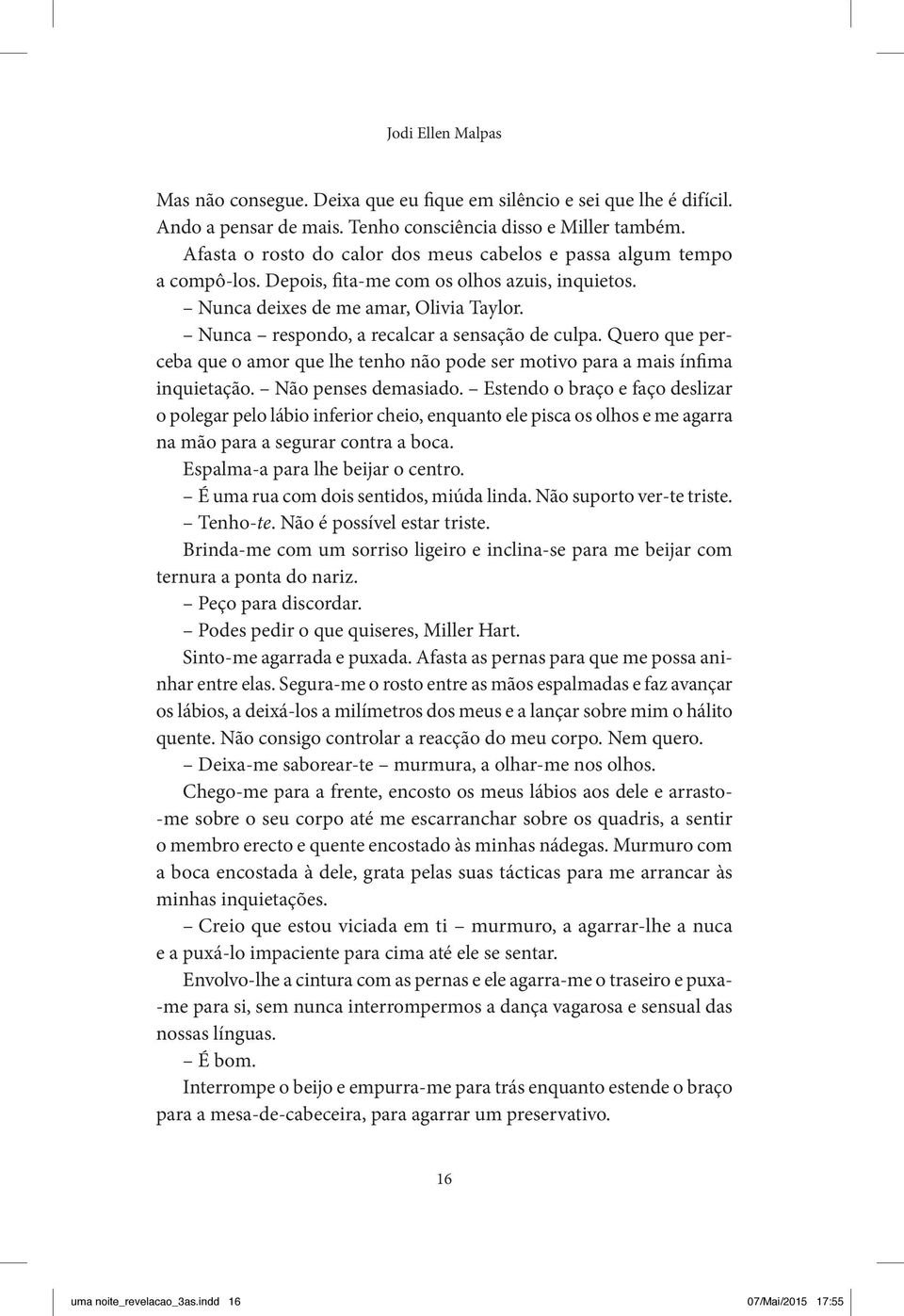 Nunca respondo, a recalcar a sensação de culpa. Quero que perceba que o amor que lhe tenho não pode ser motivo para a mais ínfima inquietação. Não penses demasiado.